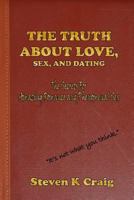 The Truth About Love, Sex, and Dating: How To Find Real Love In An Era Of De-Evolution 149489808X Book Cover
