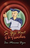 So You Want to Be a Teacher 1847486568 Book Cover