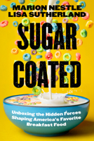 Sugar Coated: Unboxing the Hidden Forces Shaping America's Favorite Breakfast Food (California Studies in Food and Culture) 0520421272 Book Cover