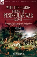 With the Guards during the Peninsular War,1805-14: Volume 1: The Campaigns of the First (later Grenadier) Guards and Letters of a Serving Officer, Alexander Fraser, Lord Saltoun 1916535992 Book Cover