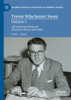 Trevor Winchester Swan, Volume I: Life and Contribution to Economic Theory and Policy 3031137361 Book Cover