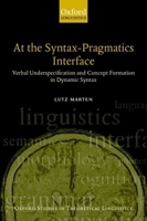 At the Syntax-Pragmatics Interface: Verbal Underspecification and Concept Formation in Dynamic Syntax (Oxford Studies in Theoretical Linguistics, 4) 0199250642 Book Cover