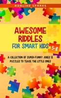 Awesome Riddles for smart kids 5-8: A Collection Of Super-Funny Jokes & Puzzles To Tease The Little Ones B08TQ7DXW2 Book Cover