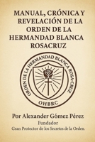 Manual, Crónica y Revelación de la Orden de la Hermandad Blanca RosaCruz (Spanish Edition) B0FR5BPL9H Book Cover