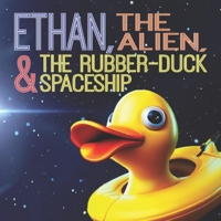 Ethan, The Alien, And The Rubber-duck Spaceship B0CCZSXWR8 Book Cover