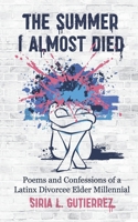 The Summer I Almost Died: Poems and Confessions of Latinx Divorcee Elder Millennial 1964788005 Book Cover
