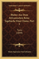 Blatter Aus Dem Africanischen Reise-Tagebuche Einer Dame, Part 2: Tunis (1849) 1161027157 Book Cover