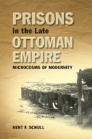 Prisons in the Late Ottoman Empire: Microcosms of Modernity 1474435726 Book Cover