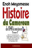 Histoire du Cameroun, de 1940 � nos jours - Tome 1: De la premi�re proclamation de l'ind�pendance le 15 juillet 1940 par Robert Coron au discours d'Um Nyob� � l'ONU le 17 d�cembre 1952 1535227370 Book Cover