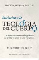 Iniciación a la TEOLOGÍA DEL CUERPO: Un Redescubrimiento Del Significado de la Vida, el Amor, el Sexo y el Género 1737994542 Book Cover