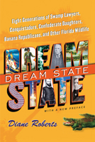 Dream State: Eight Generations of Swamp Lawyers, Conquistadors, Confederate Daughters, Banana Republicans, and Other Florida Wildlife 0813080657 Book Cover