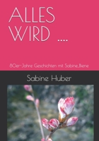ALLES WIRD ....: Geschichten mit Sabine_Biene (German Edition) 3200107731 Book Cover