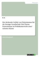 Die drohende Gefahr von Extremismus für die heutige Gesellschaft. Das Thema Extremismus im Politikunterricht einer zehnten Klasse (German Edition) 3346172074 Book Cover