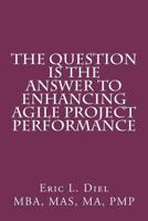 The Question is the Answer to Enhancing Agile Project Performance 1466286342 Book Cover