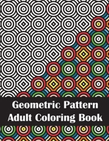 Geometric Pattern Adult Coloring Book: An Adult Geometric Patterns & Designs, Intricate Coloring Book for Stress Relief and Relaxation B088BM4FFH Book Cover