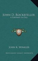 John D. Rockefeller: A Portrait In Oils 1162800542 Book Cover