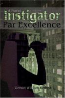 Instigator Par Excellence 0595466060 Book Cover