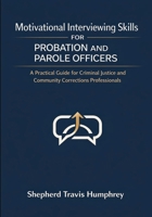 Motivational Interviewing Skills for Probation and Parole Officers: A Practical Guide for Criminal Justice and Community Corrections Professionals 1923646591 Book Cover
