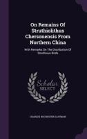 On Remains Of Struthiolithus Chersonensis From Northern China: With Remarks On The Distribution Of Struthious Birds... 1340888076 Book Cover