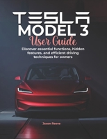 Tesla Model 3 User Guide: Discover essential functions, hidden features, and efficient driving techniques for owners B0H2QQB3Q7 Book Cover
