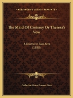 The Maid Of Croissey Or Theresa's Vow: A Drama In Two Acts (1880) 0548695814 Book Cover