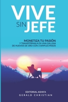 Vive sin jefe: Monetiza tu pasión y transfórmala en una gallina de huevos de oro con 3 simples pasos (Spanish Edition) B088B4SKZY Book Cover