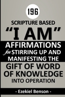 196 Scripture Based “I Am” Affirmations For Stirring Up And Manifesting The Gift Of Word Of Knowledge Into Operation B088N62GX9 Book Cover