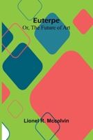 Euterpe; Or, The Future Of Art 9371348763 Book Cover
