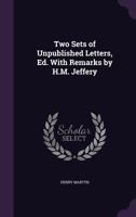 Two Sets of Unpublished Letters, Ed. with Remarks by H.M. Jeffery 1358006326 Book Cover