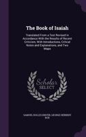 The Book of Isaiah: Translated From a Text Revised in Accordance With the Results of Recent Criticism, With Introductions, Critical Notes and Explanations, and Two Maps 1357107560 Book Cover