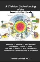 A Christian Understanding of the Jewish Festivals: Holidays - Hanukkah, Passover, Rosh Hashana, Yom Kippur, Sukkot, Purim, Tisha B’Av, Shavuot, Yom ... Pentecost B08QS6KXQM Book Cover