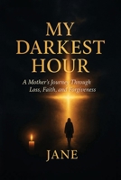 My Darkest Hour: A Mother's Journey Through Loss, Faith, and Forgiveness B0FRND8DT8 Book Cover