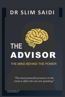THE ADVISOR: The Mind Beside Power: The Invisible Role That Shapes Decisions, Strategy, and Legacy B0FTT36NY2 Book Cover