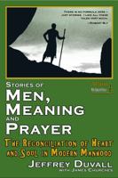 Stories of Men, Meaning and Prayer: The Reconciliation of Heart and Soul in Modern Manhood : 2nd Edition 0976270447 Book Cover