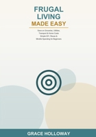 Frugal Living Made Easy: Save Money on Groceries, Utilities, Transport & Home Costs -- Simple DIY, Reuse & Mindful Spending Habits for Beginners B0H6SHQJCQ Book Cover