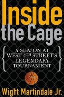 Inside the Cage: A Season at West 4th Street's Legendary Tournament 1416919155 Book Cover