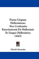 Funus Linguae Hellenisticae: Sive Confutatio Exercitationis De Hellenistis Et Lingua Hellenistica (1643) 116605456X Book Cover