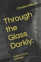 Through the Glass Darkly:: A Mirror Horror Anthology B0FMKDQRD7 Book Cover