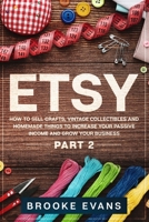 Etsy: How to Sell Crafts, Vintage Collectibles and  Homemade Things to Increase Your Passive Income  and Grow Your Business - Part 2 B088GDG52S Book Cover