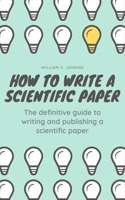 How to Write a Scientific Paper: The definitive guide to Writing and Publishing a Scientific Paper B08ZQJMDQQ Book Cover