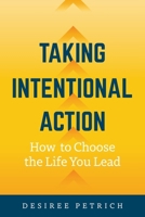 Taking Intentional Action: How to Choose the Life you Lead 1958481297 Book Cover
