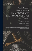 American Machinists' Handbook and Dictionary of Shop Terms: A Reference Book of Machine Shop and Drawing Room Data, Methods and Definitions 101541107X Book Cover