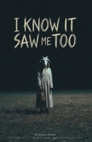 I Know It Saw Me Too: Chilling True Stories of Paranormal Encounters and Unexplained Phenomena B0H4GZX37N Book Cover