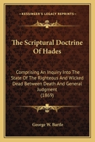 The Scriptural Doctrine Of Hades: Comprising An Inquiry Into The State Of The Righteous And Wicked Dead Between Death And General Judgment 1120040523 Book Cover