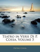 Teatro in Versi Di P. Cossa, Volume 5 1141393301 Book Cover