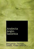 Analecta Anglo-Saxonica: A Selection in Prose and Verse, From Anglo-Saxon Authors of Various Ages 1018900152 Book Cover