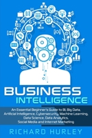 Business Intelligence: An Essential Beginner’s Guide to BI, Big Data, Artificial Intelligence, Cybersecurity, Machine Learning, Data Science, Data Analytics, Social Media and Internet Marketing 1697955002 Book Cover
