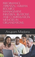 PERFORMANCE APPRAISAL, HUMAN RESOURCE MANAGEMENT, INDUSTRIAL RELATIONS AND COMPENSATION METHODS IN ORGANIZATIONS. B085DSCD78 Book Cover
