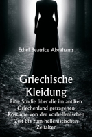 Griechische Kleidung Eine Studie über die im antiken Griechenland getragenen Kostüme von der vorhellenischen Zeit bis zum hellenistischen Zeitalter 9357336826 Book Cover