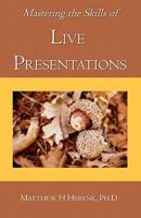 Mastering the Skills of Live Presentations: How to gain confidence to give a great presentation, develop appropriate content, be fully prepared, and ... bringing out the expert hidden inside you. 1453861149 Book Cover